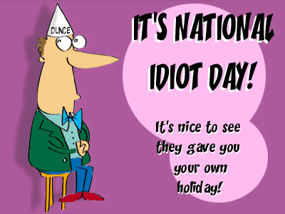 [Image: national-idiot-day.gif]